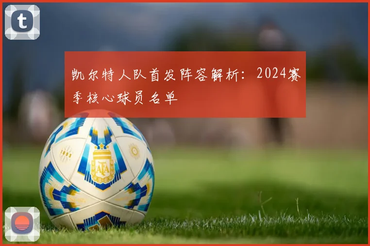 凯尔特人队首发阵容解析:2024赛季核心球员名单